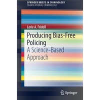 Producing Bias-Free Policing: A Science-Based Approach [Paperback]