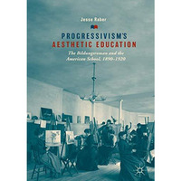 Progressivism's Aesthetic Education: The Bildungsroman and the American School,  [Hardcover]