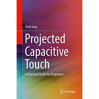 Projected Capacitive Touch: A Practical Guide for Engineers [Hardcover]