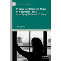 Prosecuting Domestic Abuse in Neoliberal Times: Amplifying the Survivor's Voice [Hardcover]