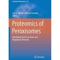 Proteomics of Peroxisomes: Identifying Novel Functions and Regulatory Networks [Paperback]