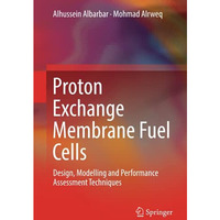 Proton Exchange Membrane Fuel Cells: Design, Modelling and Performance Assessmen [Hardcover]