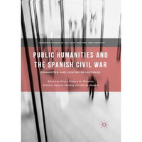 Public Humanities and the Spanish Civil War: Connected and Contested Histories [Paperback]