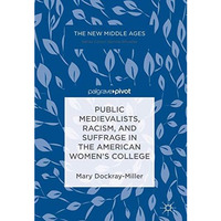 Public Medievalists, Racism, and Suffrage in the American Womens College [Hardcover]