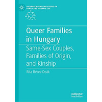 Queer Families in Hungary: Same-Sex Couples, Families of Origin, and Kinship [Hardcover]