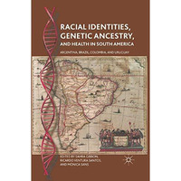 Racial Identities, Genetic Ancestry, and Health in South America: Argentina, Bra [Paperback]