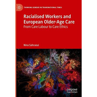 Racialised Workers and European Older-Age Care: From Care Labour to Care Ethics [Hardcover]