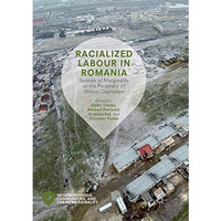 Racialized Labour in Romania: Spaces of Marginality at the Periphery of Global C [Paperback]