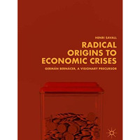 Radical Origins to Economic Crises: Germ?n Bern?cer, A Visionary Precursor [Hardcover]