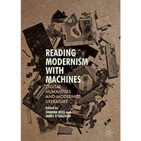 Reading Modernism with Machines: Digital Humanities and Modernist Literature [Hardcover]