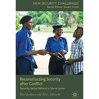 Reconstructing Security after Conflict: Security Sector Reform in Sierra Leone [Hardcover]