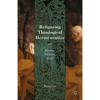 Refiguring Theological Hermeneutics: Hermes, Trickster, Fool [Paperback]