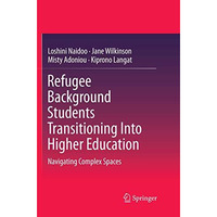 Refugee Background Students Transitioning Into Higher Education: Navigating Comp [Paperback]