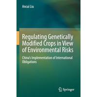 Regulating Genetically Modified Crops in View of Environmental Risks: Chinas Im [Paperback]