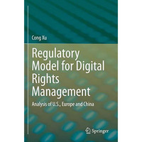 Regulatory Model for Digital Rights Management: Analysis of U.S., Europe and Chi [Paperback]