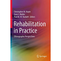 Rehabilitation in Practice: Ethnographic Perspectives [Paperback]