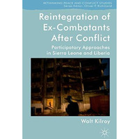 Reintegration of Ex-Combatants After Conflict: Participatory Approaches in Sierr [Hardcover]