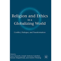 Religion and Ethics in a Globalizing World: Conflict, Dialogue, and Transformati [Paperback]