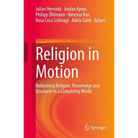 Religion in Motion: Rethinking Religion, Knowledge and Discourse in a Globalizin [Hardcover]