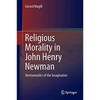 Religious Morality in John Henry Newman: Hermeneutics of the Imagination [Hardcover]