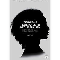 Religious Resistance to Neoliberalism: Womanist and Black Feminist Perspectives [Hardcover]