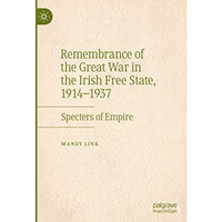 Remembrance of the Great War in the Irish Free State, 19141937: Specters of Emp [Hardcover]