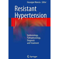 Resistant Hypertension: Epidemiology, Pathophysiology, Diagnosis and Treatment [Hardcover]