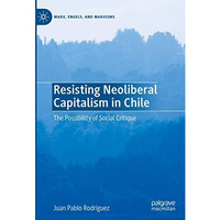 Resisting Neoliberal Capitalism in Chile: The Possibility of Social Critique [Hardcover]