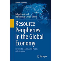 Resource Peripheries in the Global Economy: Networks, Scales, and Places of Extr [Hardcover]