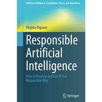 Responsible Artificial Intelligence: How to Develop and Use AI in a Responsible  [Hardcover]