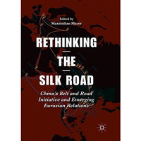 Rethinking the Silk Road: Chinas Belt and Road Initiative and Emerging Eurasian [Paperback]