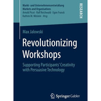 Revolutionizing Workshops: Supporting Participants Creativity with Persuasive T [Paperback]