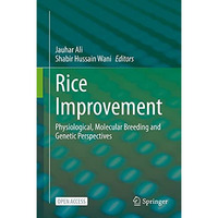 Rice Improvement: Physiological, Molecular Breeding and Genetic Perspectives [Hardcover]