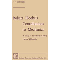 Robert Hookes Contributions to Mechanics: A Study in Seventeenth Century Natura [Paperback]