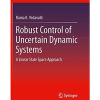 Robust Control of Uncertain Dynamic Systems: A Linear State Space Approach [Paperback]