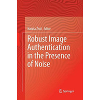 Robust Image Authentication in the Presence of Noise [Paperback]