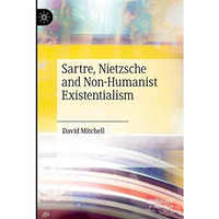 Sartre, Nietzsche and Non-Humanist Existentialism [Paperback]