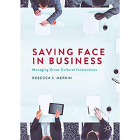 Saving Face in Business: Managing Cross-Cultural Interactions [Hardcover]