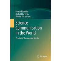 Science Communication in the World: Practices, Theories and Trends [Paperback]