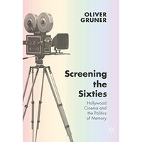 Screening the Sixties: Hollywood Cinema and the Politics of Memory [Hardcover]