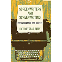 Screenwriters and Screenwriting: Putting Practice into Context [Hardcover]