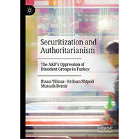 Securitization and Authoritarianism: The AKPs Oppression of Dissident Groups in [Hardcover]