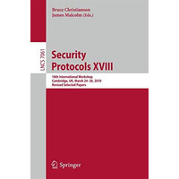 Security Protocols XVIII: 18th International Workshop, Cambridge, UK, March 24-2 [Paperback]