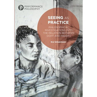 Seeing as Practice: Philosophical Investigations into the Relation Between Sight [Paperback]