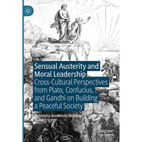 Sensual Austerity and Moral Leadership: Cross-Cultural Perspectives from Plato,  [Hardcover]