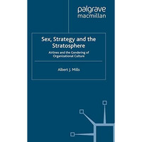 Sex, Strategy and the Stratosphere: Airlines and the Gendering of Organizational [Hardcover]