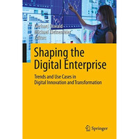 Shaping the Digital Enterprise: Trends and Use Cases in Digital Innovation and T [Hardcover]