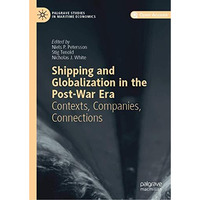 Shipping and Globalization in the Post-War Era: Contexts, Companies, Connections [Hardcover]