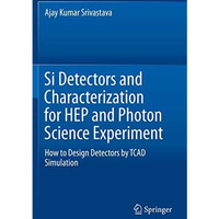 Si Detectors and Characterization for HEP and Photon Science Experiment: How to  [Paperback]