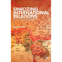 Sinicizing International Relations: Self, Civilization, and Intellectual Politic [Paperback]